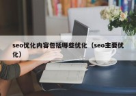 seo优化内容包括哪些优化（seo主要优化）