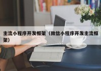 主流小程序开发框架（微信小程序开发主流框架）