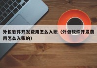 外包软件开发费用怎么入账（外包软件开发费用怎么入账的）