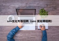 seo优化外推招聘（seo 优化师招聘）