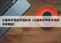 小程序开发自学资料书（小程序开发自学资料书有哪些）