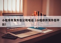 小程序开发外包公司电话（小程序开发外包平台）