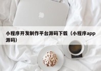 小程序开发制作平台源码下载（小程序app源码）