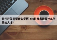 软件开发需要什么学历（软件开发需要什么学历的人才）