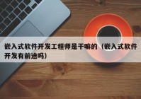 嵌入式软件开发工程师是干嘛的（嵌入式软件开发有前途吗）