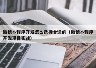 微信小程序开发怎么选择合适的（微信小程序开发项目实战）