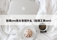 在线seo优化包括什么（在线工具seo）