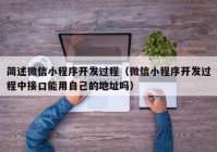 简述微信小程序开发过程（微信小程序开发过程中接口能用自己的地址吗）