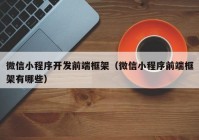 微信小程序开发前端框架（微信小程序前端框架有哪些）